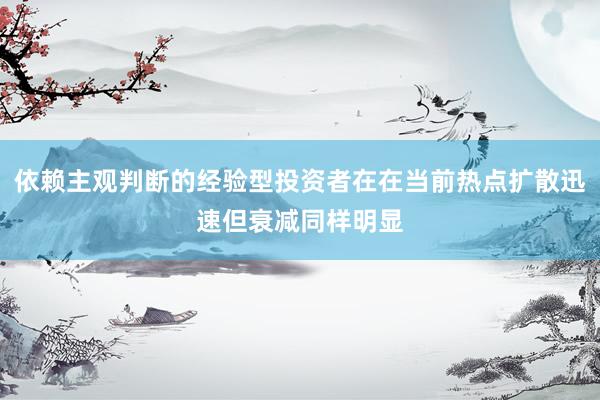 依赖主观判断的经验型投资者在在当前热点扩散迅速但衰减同样明显