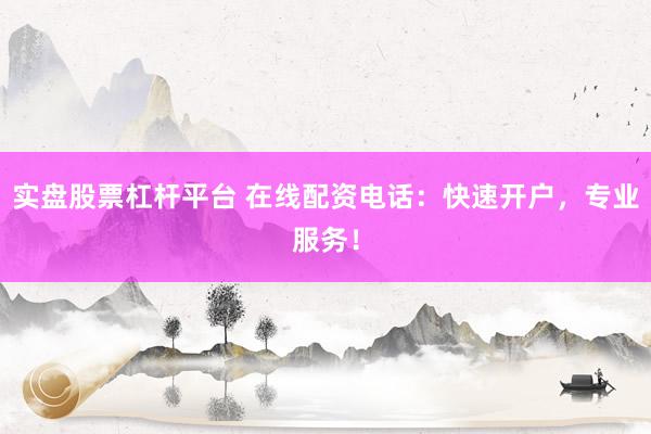 实盘股票杠杆平台 在线配资电话:快速开户,专业服务!