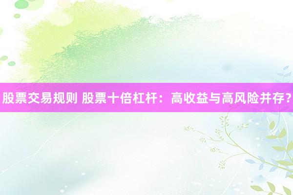 股票交易规则 股票十倍杠杆：高收益与高风险并存？